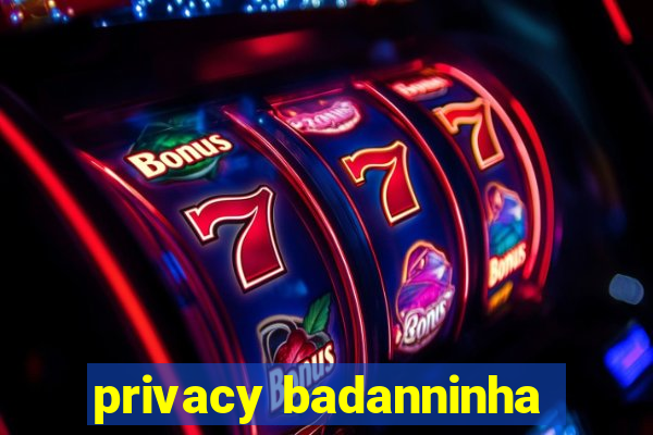 privacy badanninha